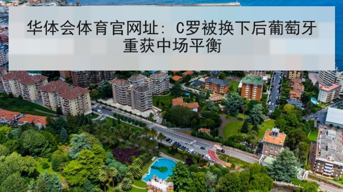 华体会体育官网址: C罗被换下后葡萄牙重获中场平衡 华体会体育官网址: C罗被换下后葡萄牙重获中场平衡
