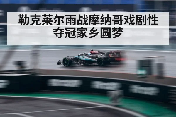 勒克莱尔雨战摩纳哥戏剧性夺冠家乡圆梦